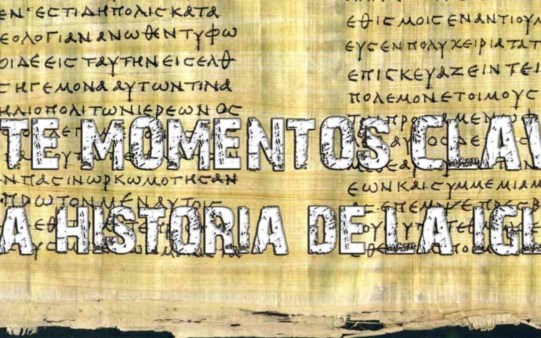 SIETE MOMENTOS CLAVES en la historia de la iglesia